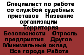 Специалист по работе со службой судебных приставов › Название организации ­ Территория Безопасности › Отрасль предприятия ­ Другое › Минимальный оклад ­ 1 - Все города Работа » Вакансии   . Мордовия респ.